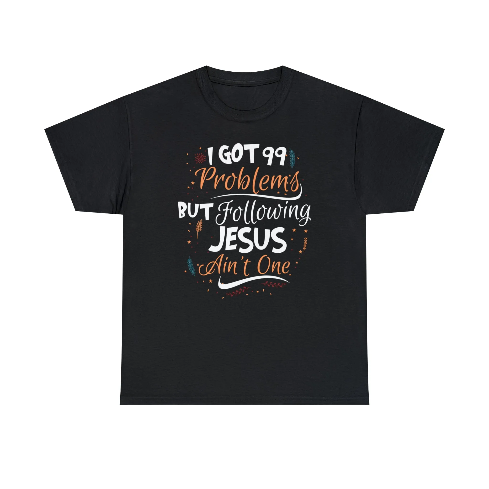 I Got 99 Problems But Following Jesus Ain't One Men's T-Shirt