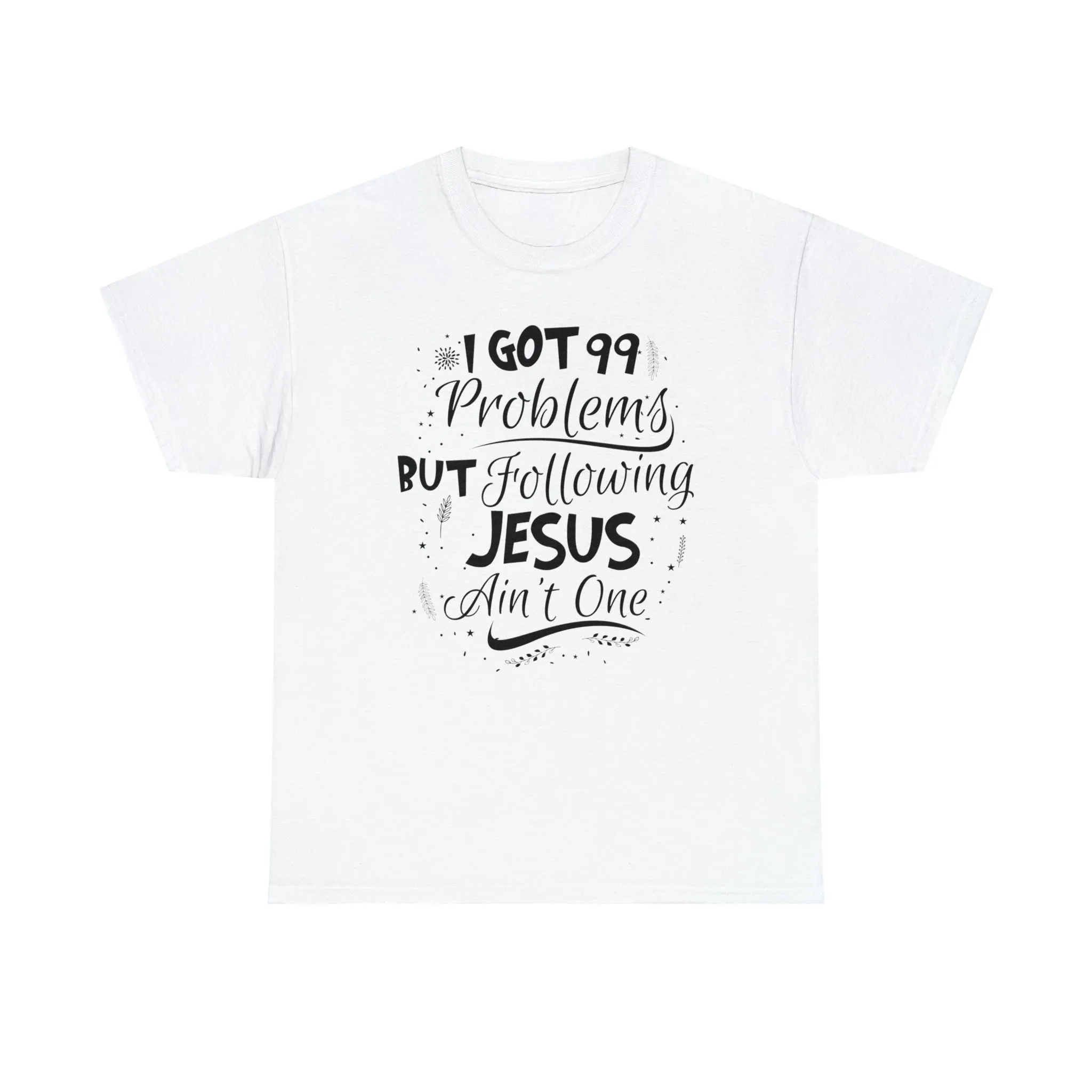 I Got 99 Problems But Following Jesus Ain't One Men's T-Shirt