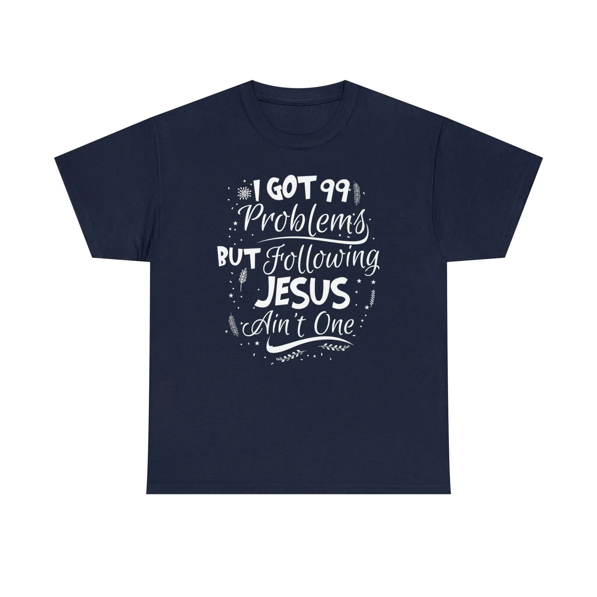 I Got 99 Problems But Following Jesus Ain't One Men's T-Shirt